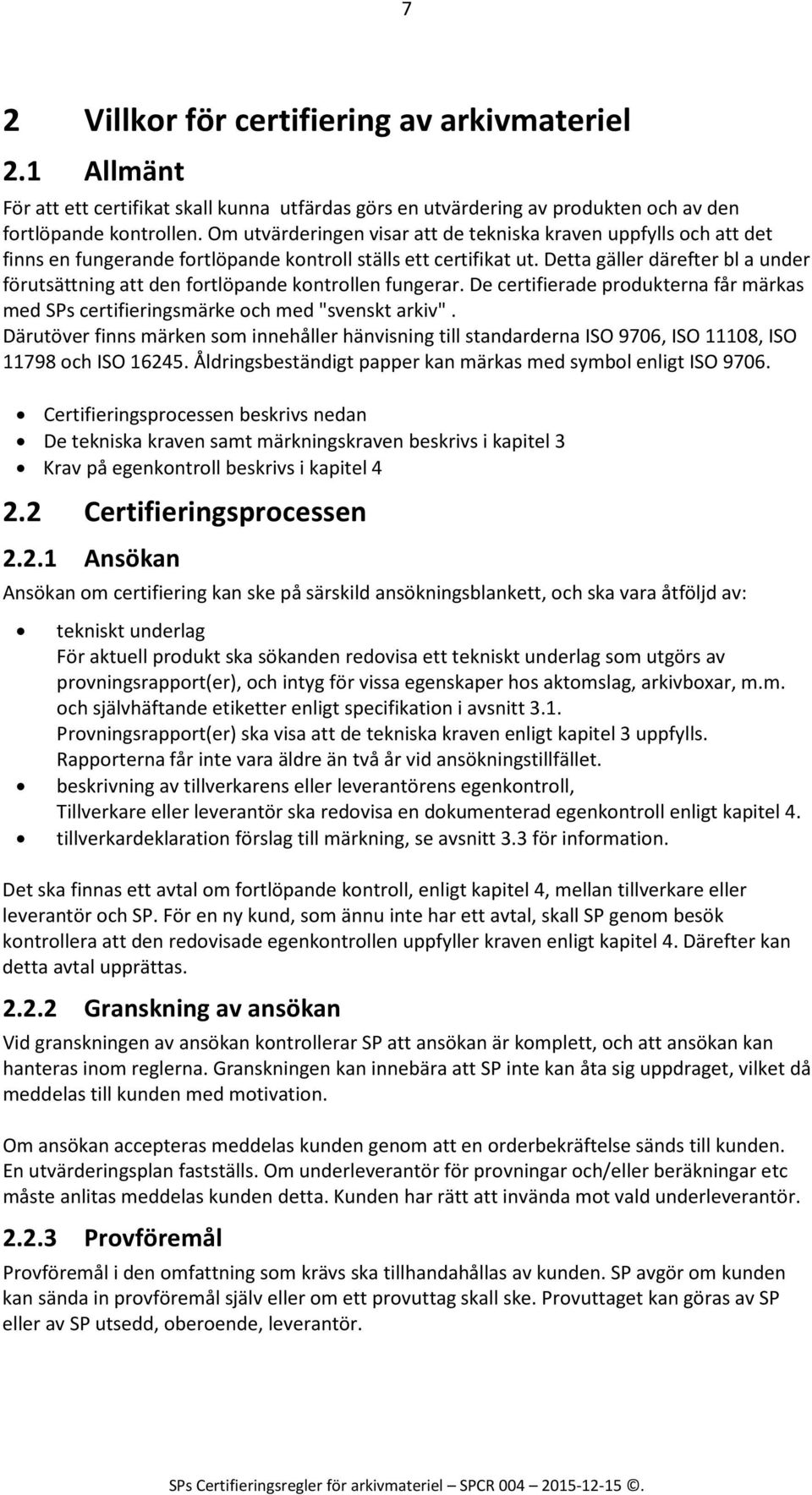 Detta gäller därefter bl a under förutsättning att den fortlöpande kontrollen fungerar. De certifierade produkterna får märkas med SPs certifieringsmärke och med "svenskt arkiv".