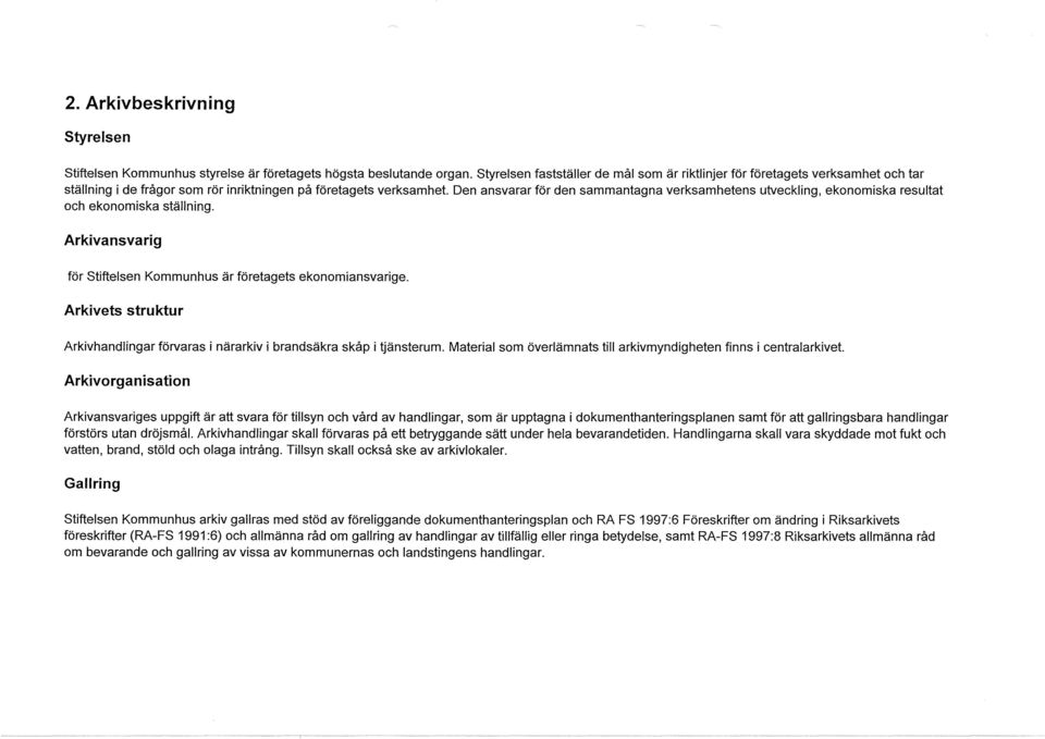 Den ansvarar för den sammantagna verksamhetens utvecking, ekonomiska resutat och ekonomiska stäning. Arkivansvarig för Stiftesen Kommunhus är företagets ekonomiansvarige.