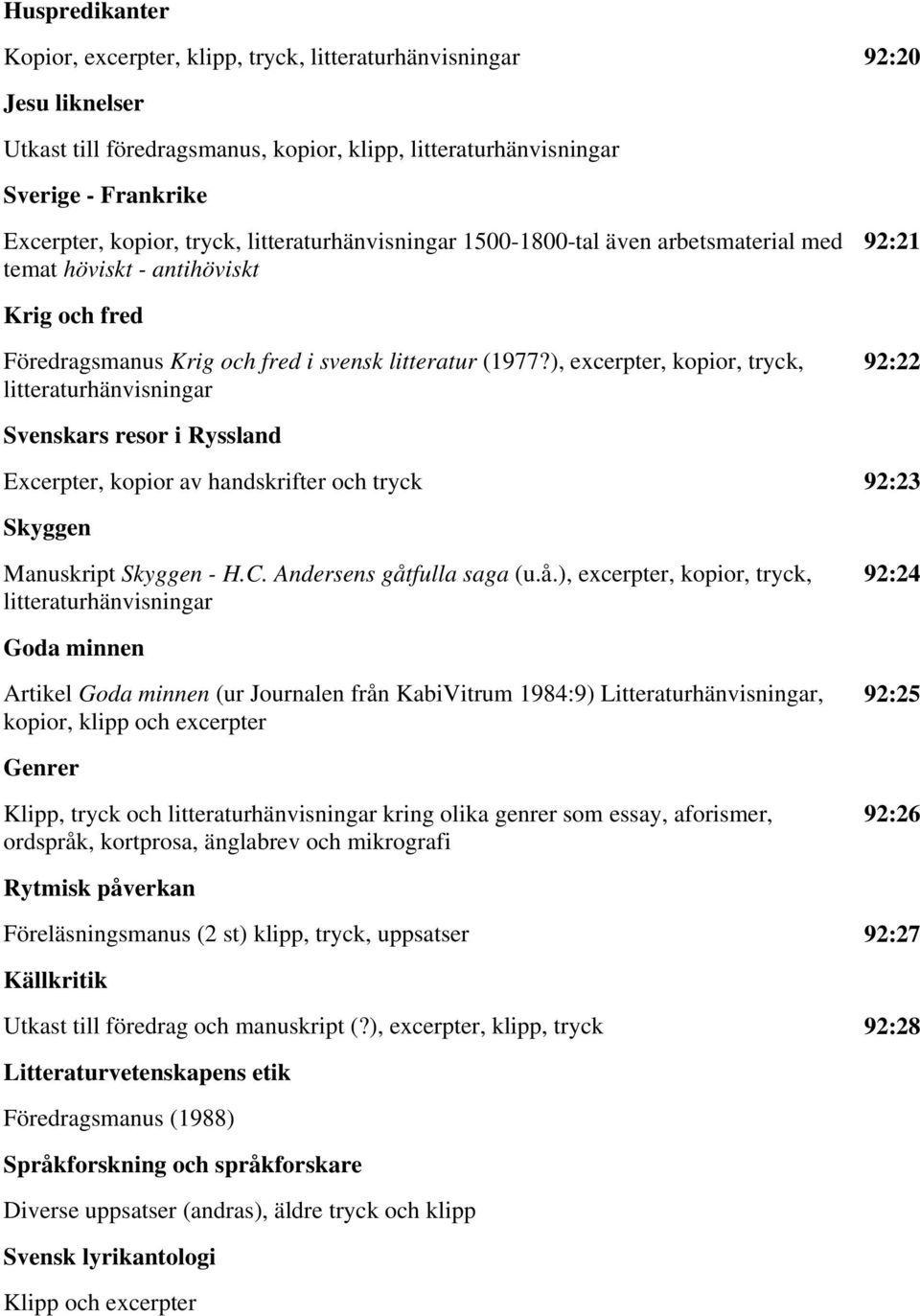 ), excerpter, kopior, tryck, 92:22 Svenskars resor i Ryssland Excerpter, kopior av handskrifter och tryck 92:23 Skyggen Manuskript Skyggen - H.C. Andersens gåt