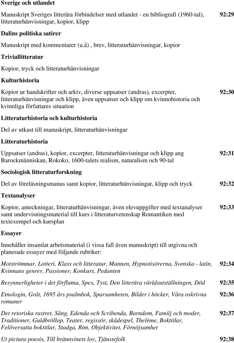 kvinnliga författares situation 92:30 Litteraturhistoria och kulturhistoria Del av utkast till manuskript, Litteraturhistoria Uppsatser (andras), kopior, excerpter, och klipp ang Barockmänniskan,