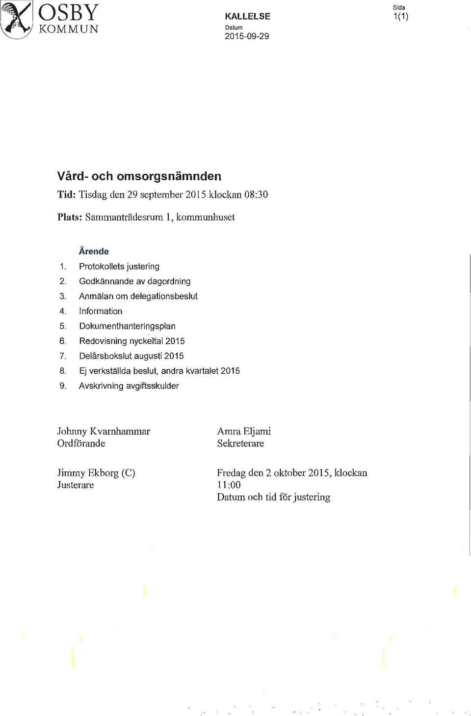 Dokumenthanteringsplan 6. Redovisning nyckeltal 2015 7. Delårsbokslut augusti 2015 8. Ej verkställda beslut, andra kvartalet 2015 9.