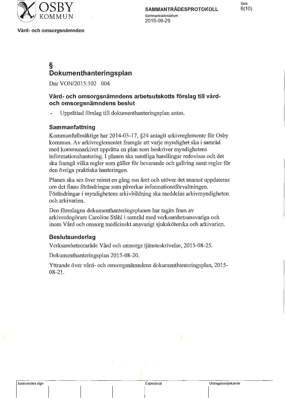 Av arkivreglementet framgår att varje myndighet ska i samråd med kommunarkivet upprätta en plan som beskriver myndighetens informationshantering.