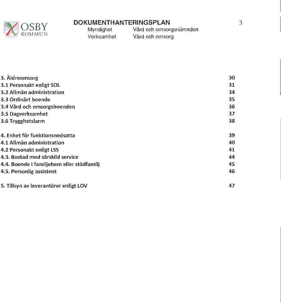 Enhet för funktionsnedsatta 4.1 Allmän administration 4.2 Personakt enligt LSS 4.3. Bostad med särskild service 4.4. Boende i familjehem eller stödfamilj 4.