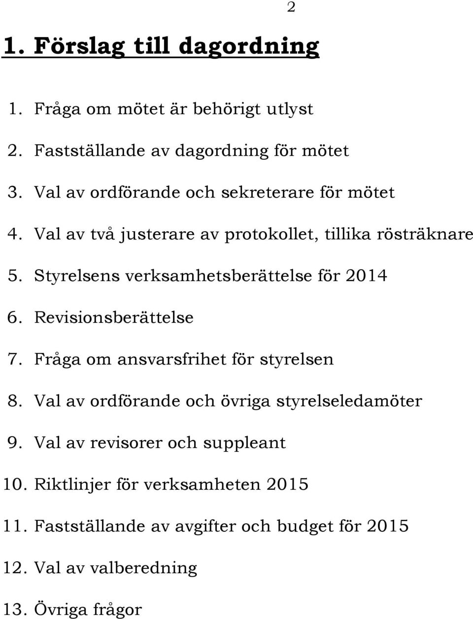 Styrelsens verksamhetsberättelse för 2014 6. Revisionsberättelse 7. Fråga om ansvarsfrihet för styrelsen 8.