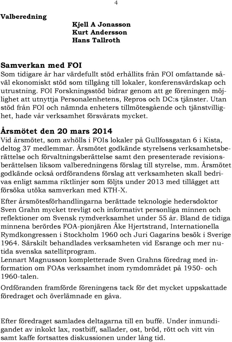 Utan stöd från FOI och nämnda enheters tillmötesgående och tjänstvillighet, hade vår verksamhet försvårats mycket.