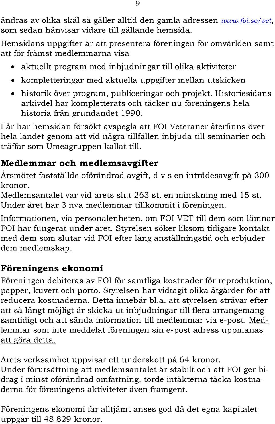 mellan utskicken historik över program, publiceringar och projekt. Historiesidans arkivdel har kompletterats och täcker nu föreningens hela historia från grundandet 1990.