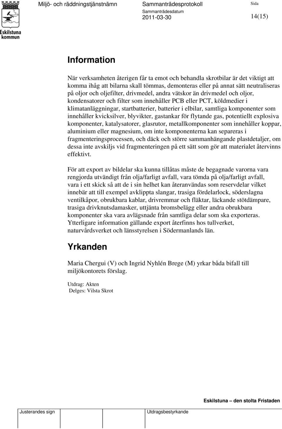 komponenter som innehåller kvicksilver, blyvikter, gastankar för flytande gas, potentiellt explosiva komponenter, katalysatorer, glasrutor, metallkomponenter som innehåller koppar, aluminium eller