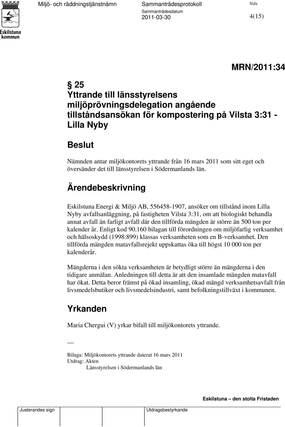 Ärendebeskrivning Eskilstuna Energi & Miljö AB, 556458-1907, ansöker om tillstånd inom Lilla Nyby avfallsanläggning, på fastigheten Vilsta 3:31, om att biologiskt behandla annat avfall än farligt