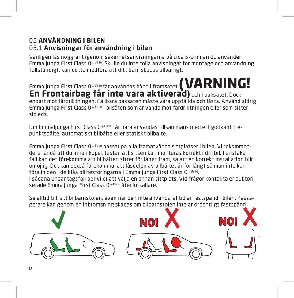 En Frontairbag får inte vara aktiverad) och i baksätet. Dock enbart mot färdriktningen. Fällbara baksäten måste vara uppfällda och låsta.