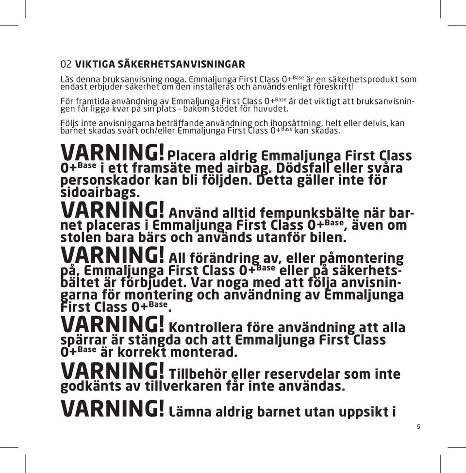 Följs inte anvisningarna beträffande användning och ihopsättning, helt eller delvis, kan barnet skadas svårt och/eller Emmaljunga First Class 0+ Base kan skadas. VARNING!