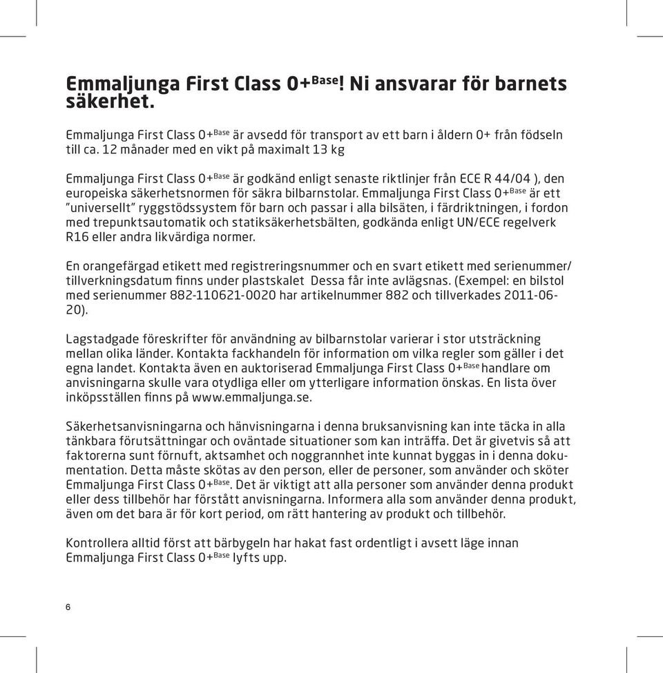 Emmaljunga First Class 0+ Base är ett universellt ryggstödssystem för barn och passar i alla bilsäten, i färdriktningen, i fordon med trepunktsautomatik och statiksäkerhetsbälten, godkända enligt