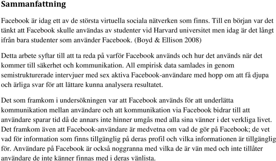 (Boyd & Ellison 2008) Detta arbete syftar till att ta reda på varför Facebook används och hur det används när det kommer till säkerhet och kommunikation.