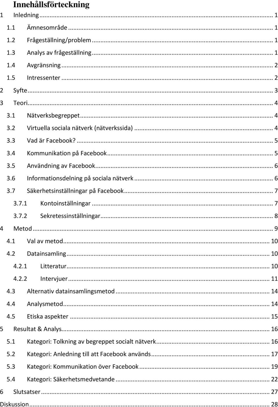 6 Informationsdelning på sociala nätverk... 6 3.7 Säkerhetsinställningar på Facebook... 7 3.7.1 Kontoinställningar... 7 3.7.2 Sekretessinställningar... 8 4 Metod... 9 4.1 Val av metod... 10 4.