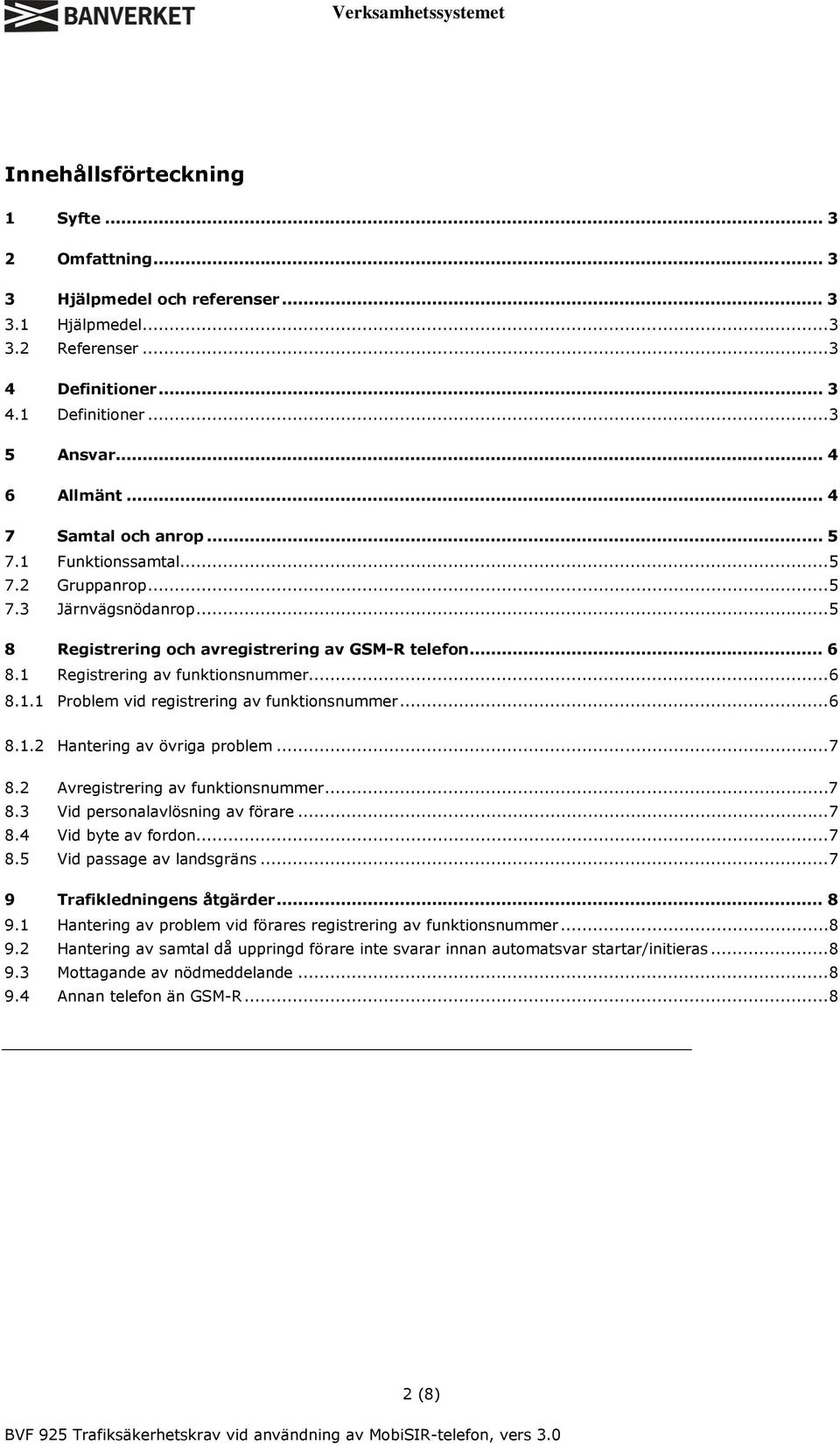 ..6 8.1.2 Hantering av övriga problem...7 8.2 Avregistrering av funktionsnummer...7 8.3 Vid personalavlösning av förare...7 8.4 Vid byte av fordon...7 8.5 Vid passage av landsgräns.