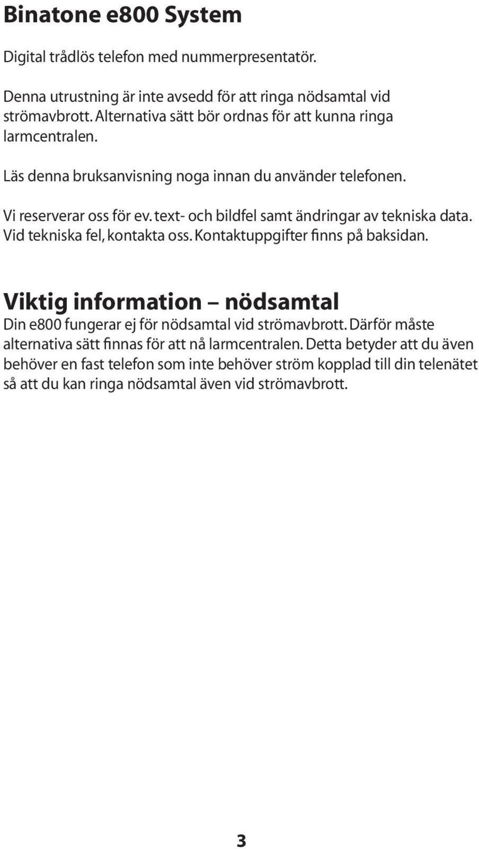 text- och bildfel samt ändringar av tekniska data. Vid tekniska fel, kontakta oss. Kontaktuppgifter finns på baksidan.