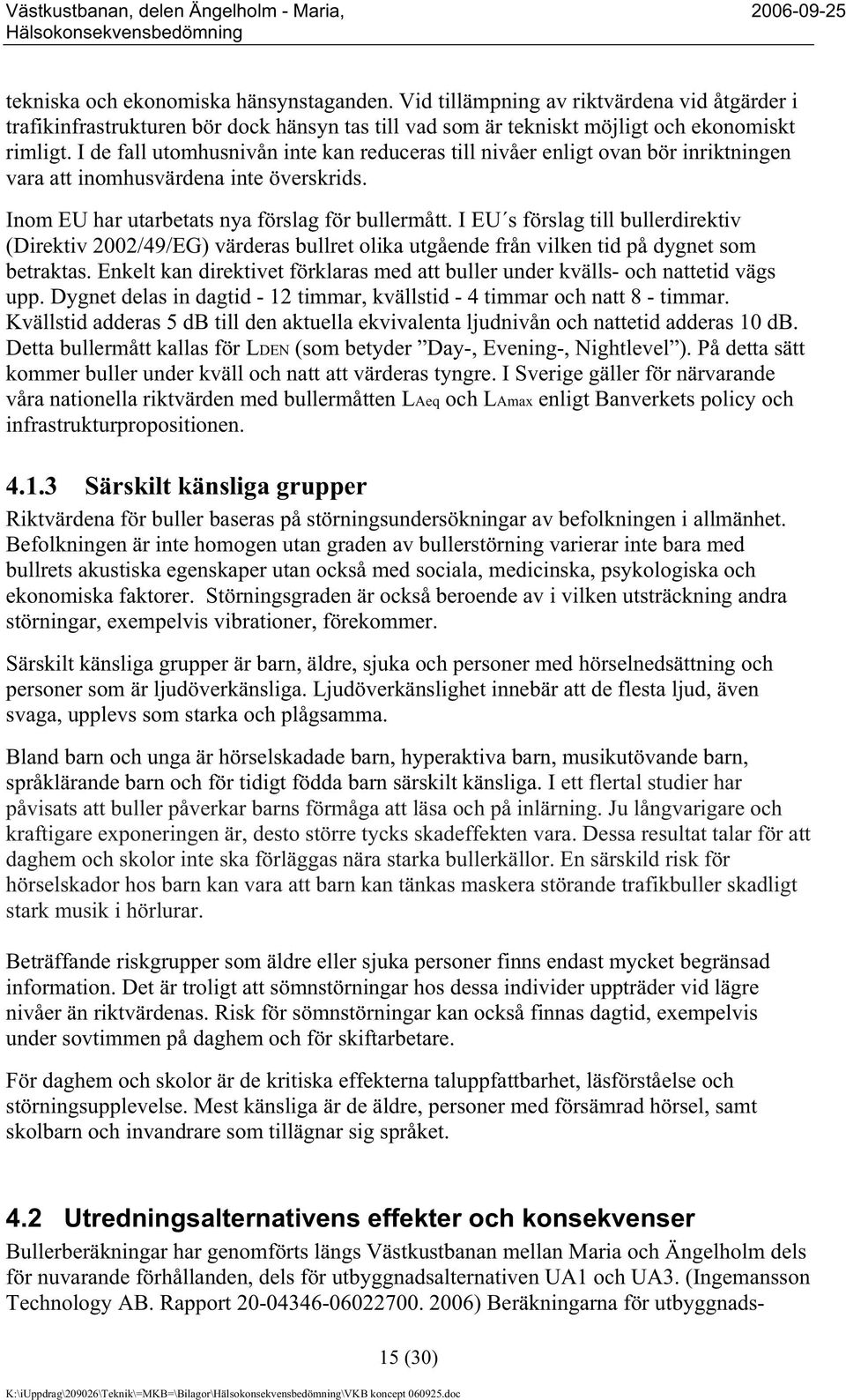 I EU s förslag till bullerdirektiv (Direktiv 2002/49/EG) värderas bullret olika utgående från vilken tid på dygnet som betraktas.