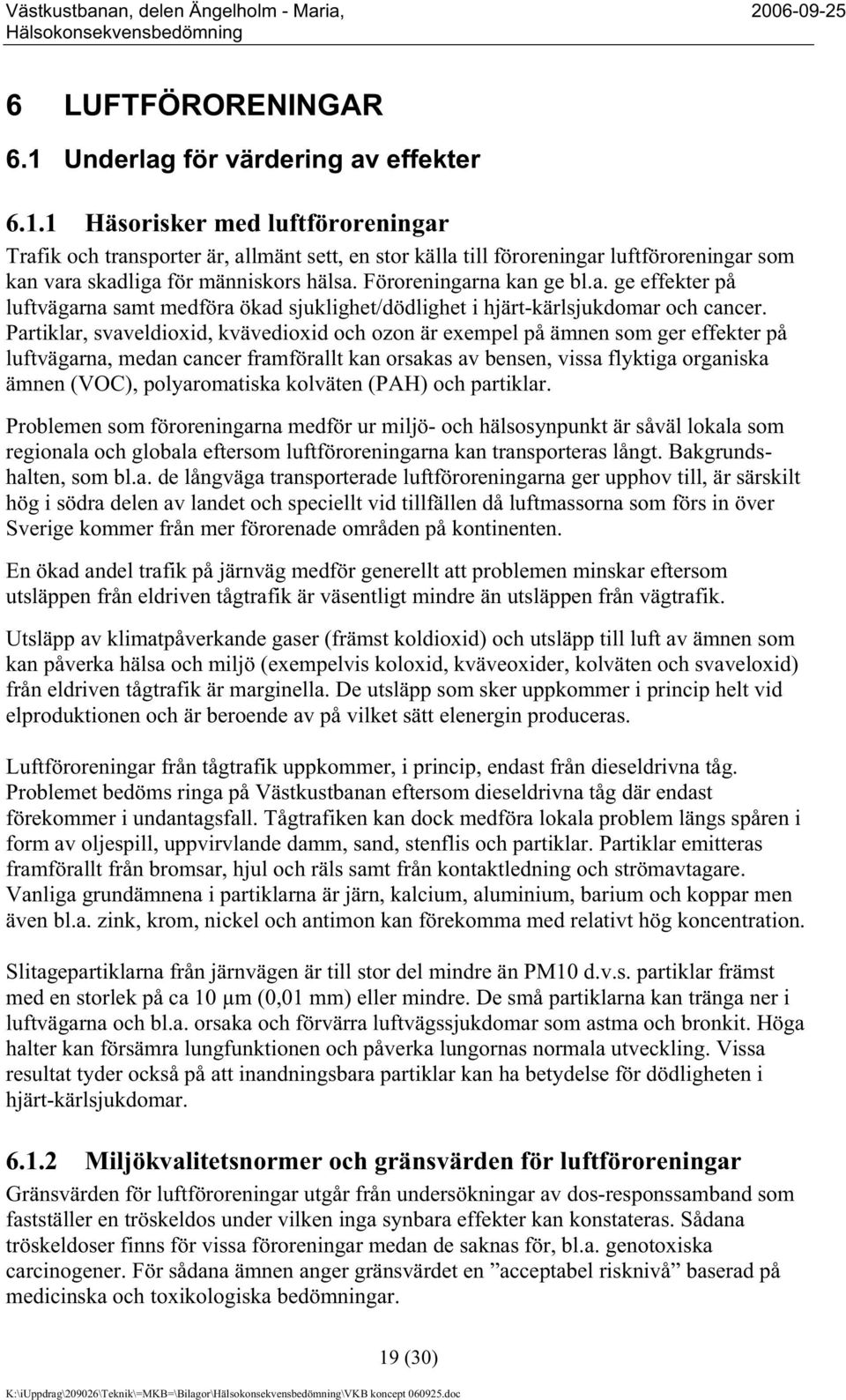 Partiklar, svaveldioxid, kvävedioxid och ozon är exempel på ämnen som ger effekter på luftvägarna, medan cancer framförallt kan orsakas av bensen, vissa flyktiga organiska ämnen (VOC), polyaromatiska