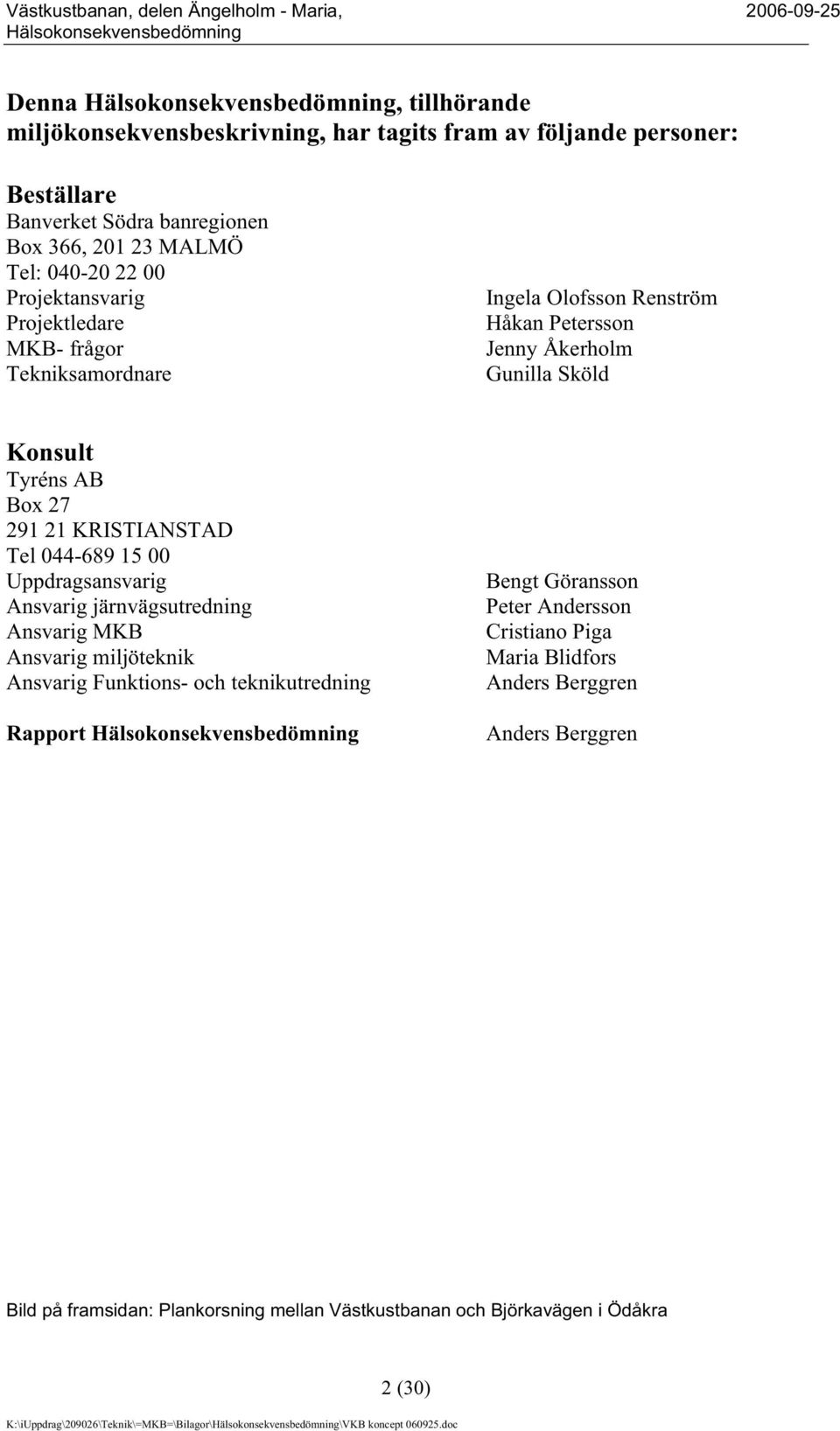 KRISTIANSTAD Tel 044-689 15 00 Uppdragsansvarig Ansvarig järnvägsutredning Ansvarig MKB Ansvarig miljöteknik Ansvarig Funktions- och teknikutredning Rapport Bengt