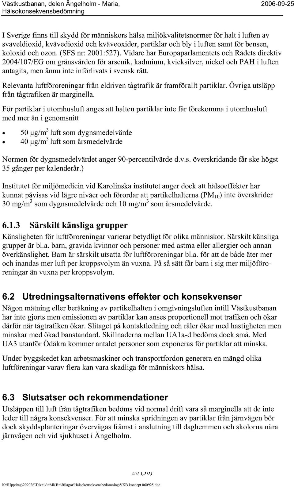 Vidare har Europaparlamentets och Rådets direktiv 2004/107/EG om gränsvärden för arsenik, kadmium, kvicksilver, nickel och PAH i luften antagits, men ännu inte införlivats i svensk rätt.