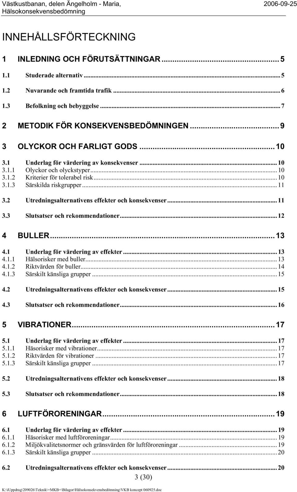 2 Utredningsalternativens effekter och konsekvenser... 11 3.3 Slutsatser och rekommendationer... 12 4 BULLER...13 4.1 Underlag för värdering av effekter... 13 4.1.1 Hälsorisker med buller... 13 4.1.2 Riktvärden för buller.