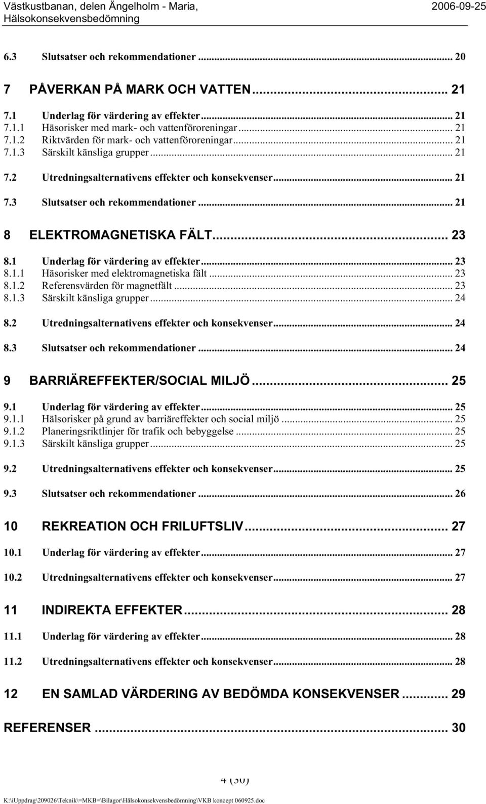 1 Underlag för värdering av effekter... 23 8.1.1 Häsorisker med elektromagnetiska fält... 23 8.1.2 Referensvärden för magnetfält... 23 8.1.3 Särskilt känsliga grupper... 24 8.