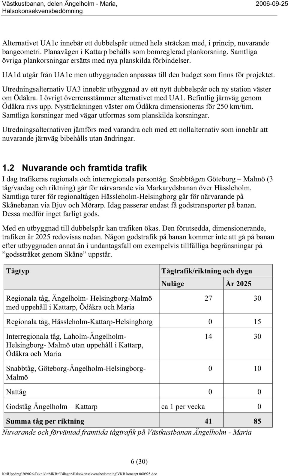 Utredningsalternativ UA3 innebär utbyggnad av ett nytt dubbelspår och ny station väster om Ödåkra. I övrigt överrensstämmer alternativet med UA1. Befintlig järnväg genom Ödåkra rivs upp.