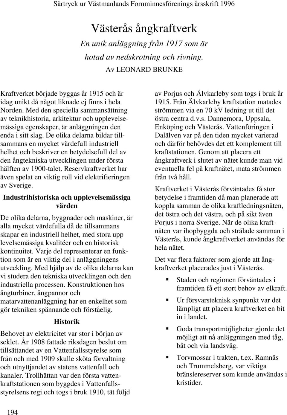 Med den speciella sammansättning av teknikhistoria, arkitektur och upplevelsemässiga egenskaper, är anläggningen den enda i sitt slag.