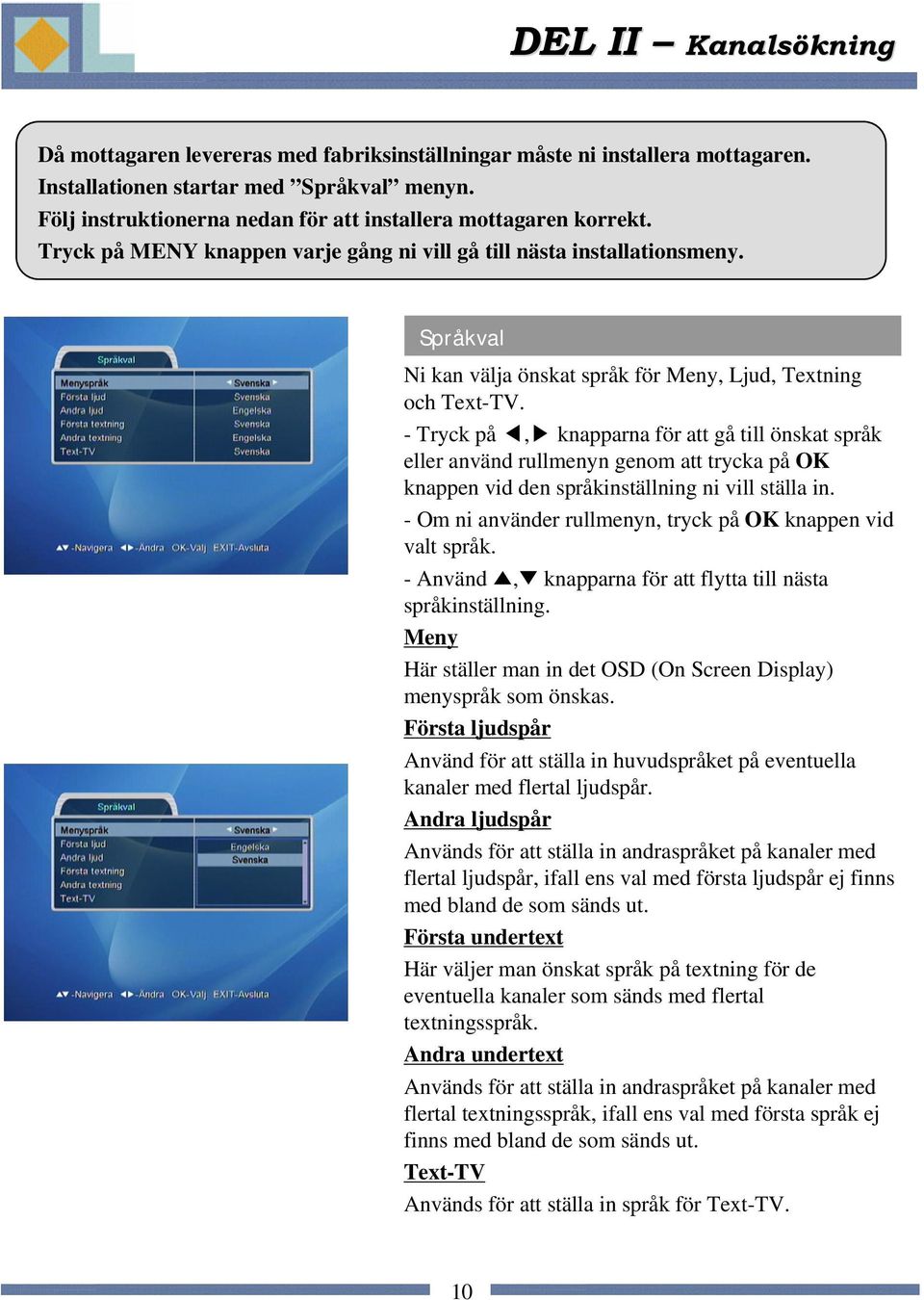 Språkval Ni kan välja önskat språk för Meny, Ljud, Textning och Text-TV.