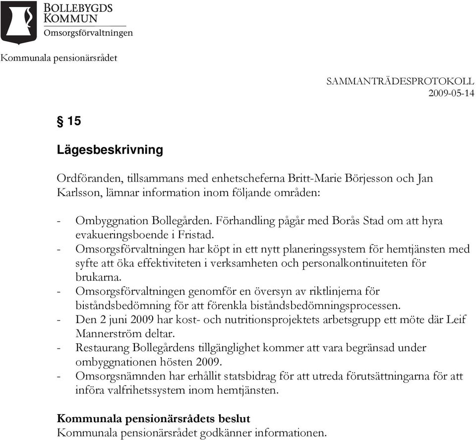 - Omsorgsförvaltningen har köpt in ett nytt planeringssystem för hemtjänsten med syfte att öka effektiviteten i verksamheten och personalkontinuiteten för brukarna.