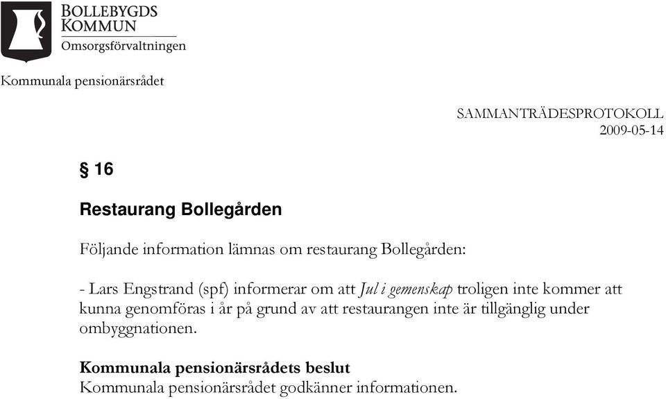 kunna genomföras i år på grund av att restaurangen inte är tillgänglig under