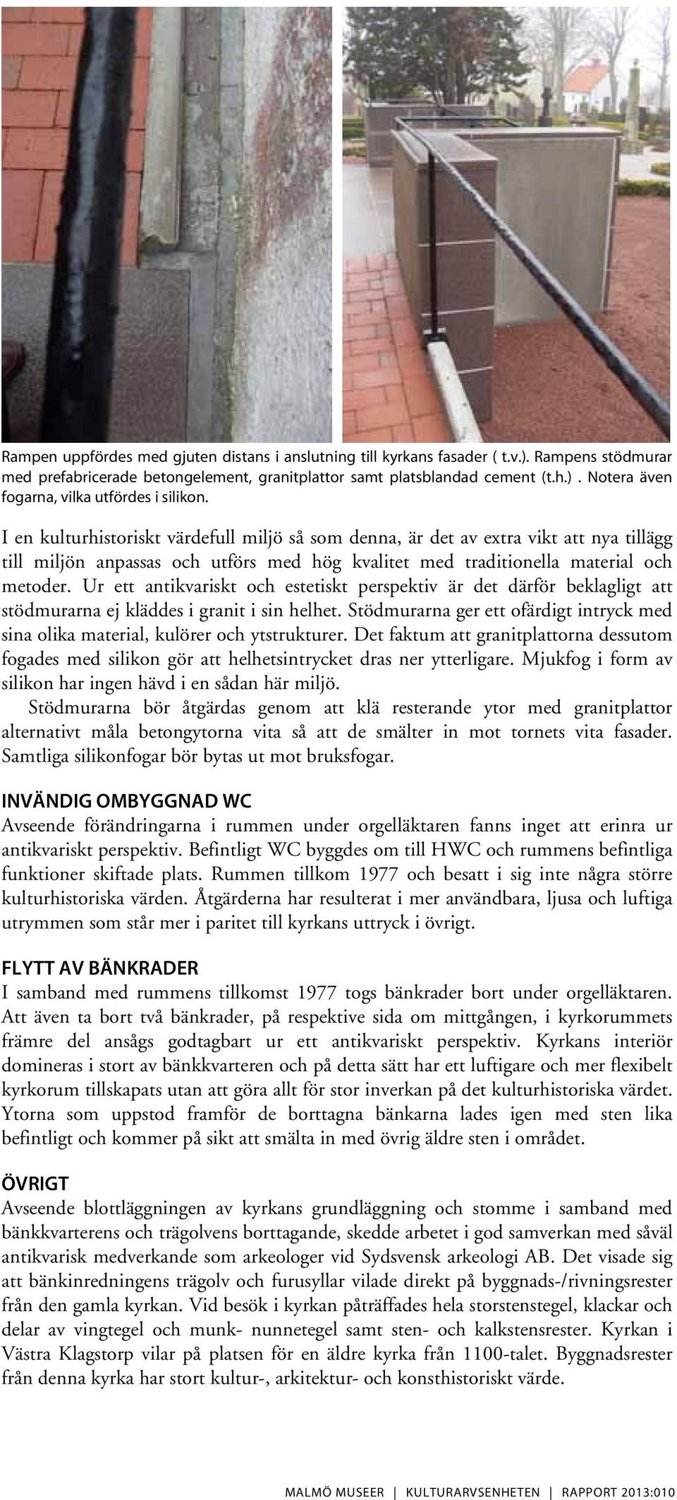 Ur ett antikvariskt och estetiskt perspektiv är det därför beklagligt att stödmurarna ej kläddes i granit i sin helhet.