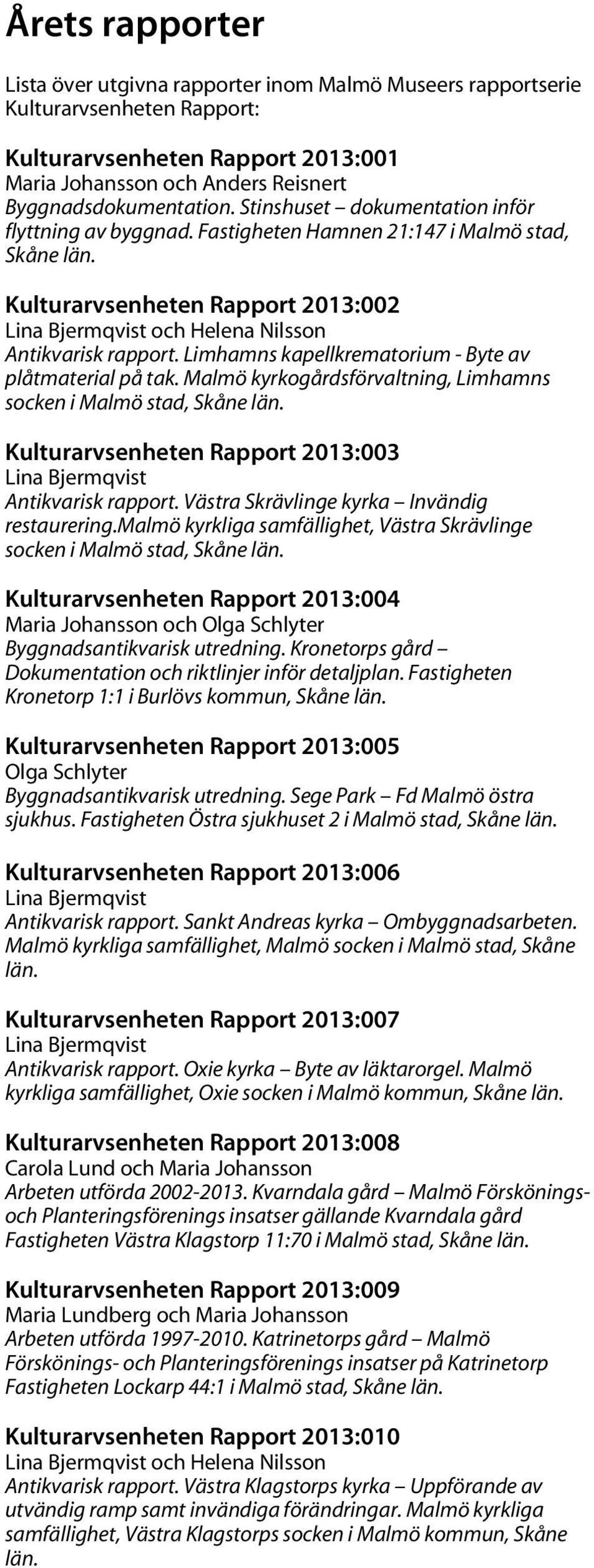 Limhamns kapellkrematorium - Byte av plåtmaterial på tak. Malmö kyrkogårdsförvaltning, Limhamns socken i Malmö stad, Skåne län. Kulturarvsenheten Rapport 2013:003 Lina Bjermqvist Antikvarisk rapport.