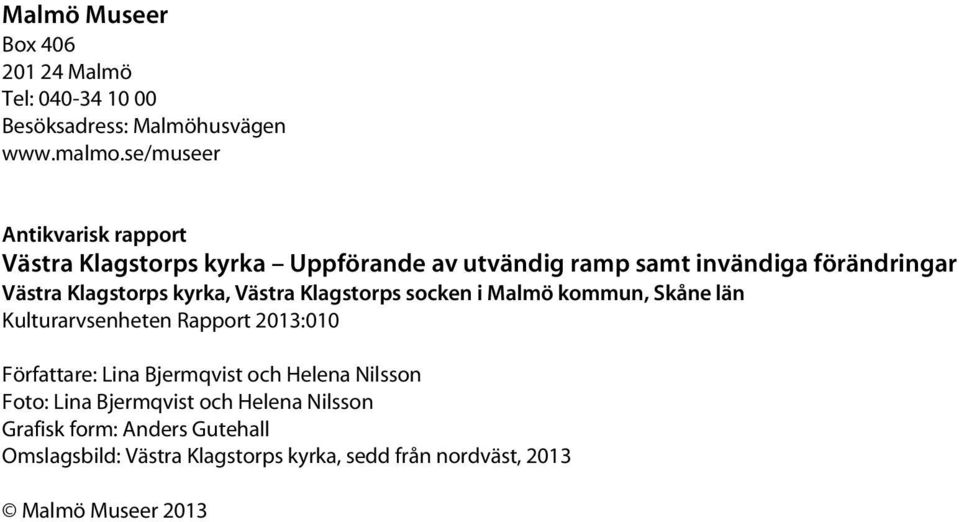 kyrka, Västra Klagstorps socken i Malmö kommun, Skåne län Kulturarvsenheten Rapport 2013:010 Författare: Lina Bjermqvist och