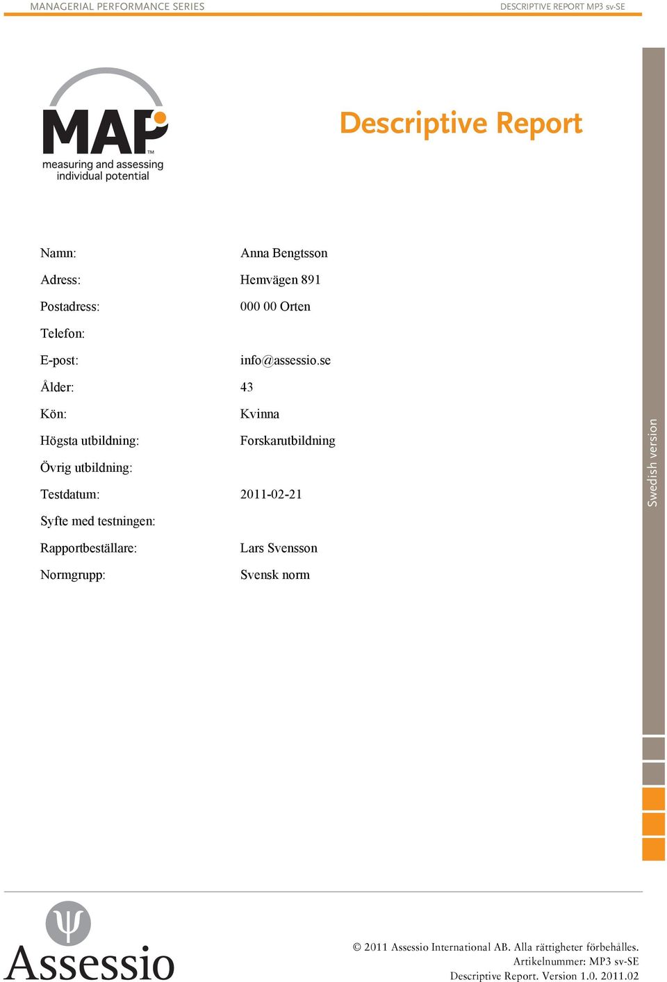 se Ålder: 43 Kön: Kvinna Högsta utbildning: Forskarutbildning Övrig utbildning: Testdatum: 2011-02-21