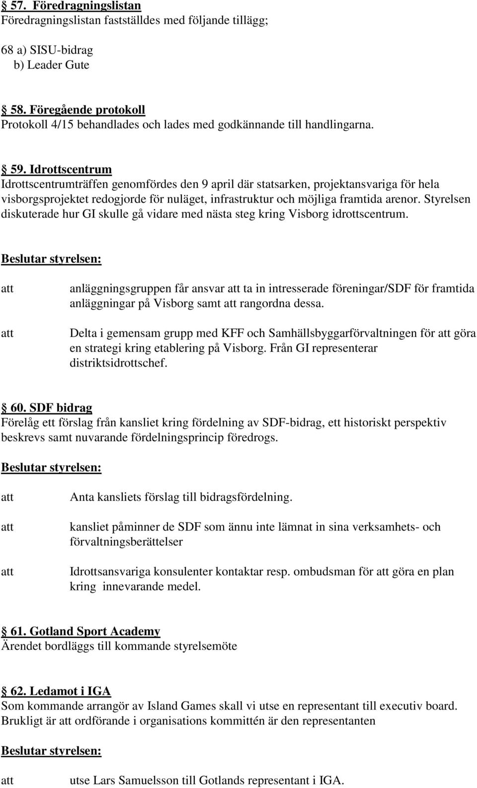 Idrottscentrum Idrottscentrumträffen genomfördes den 9 april där statsarken, projektansvariga för hela visborgsprojektet redogjorde för nuläget, infrastruktur och möjliga framtida arenor.