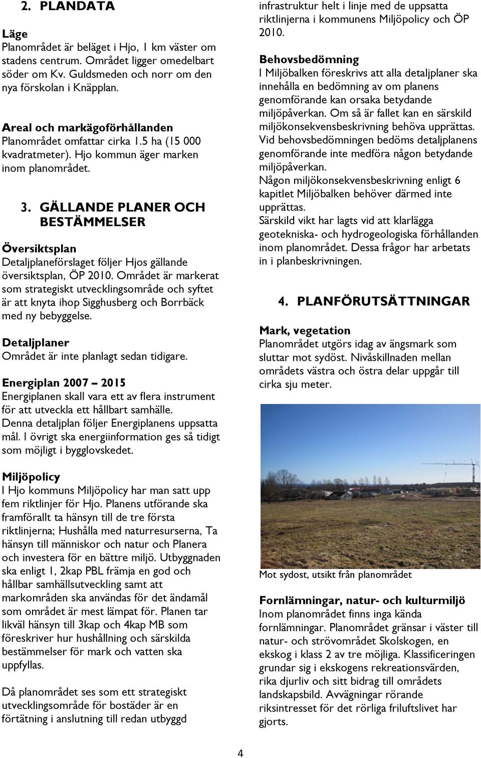 GÄLLANDE PLANER OCH BESTÄMMELSER Översiktsplan Detaljplaneförslaget följer Hjos gällande översiktsplan, ÖP 2010.