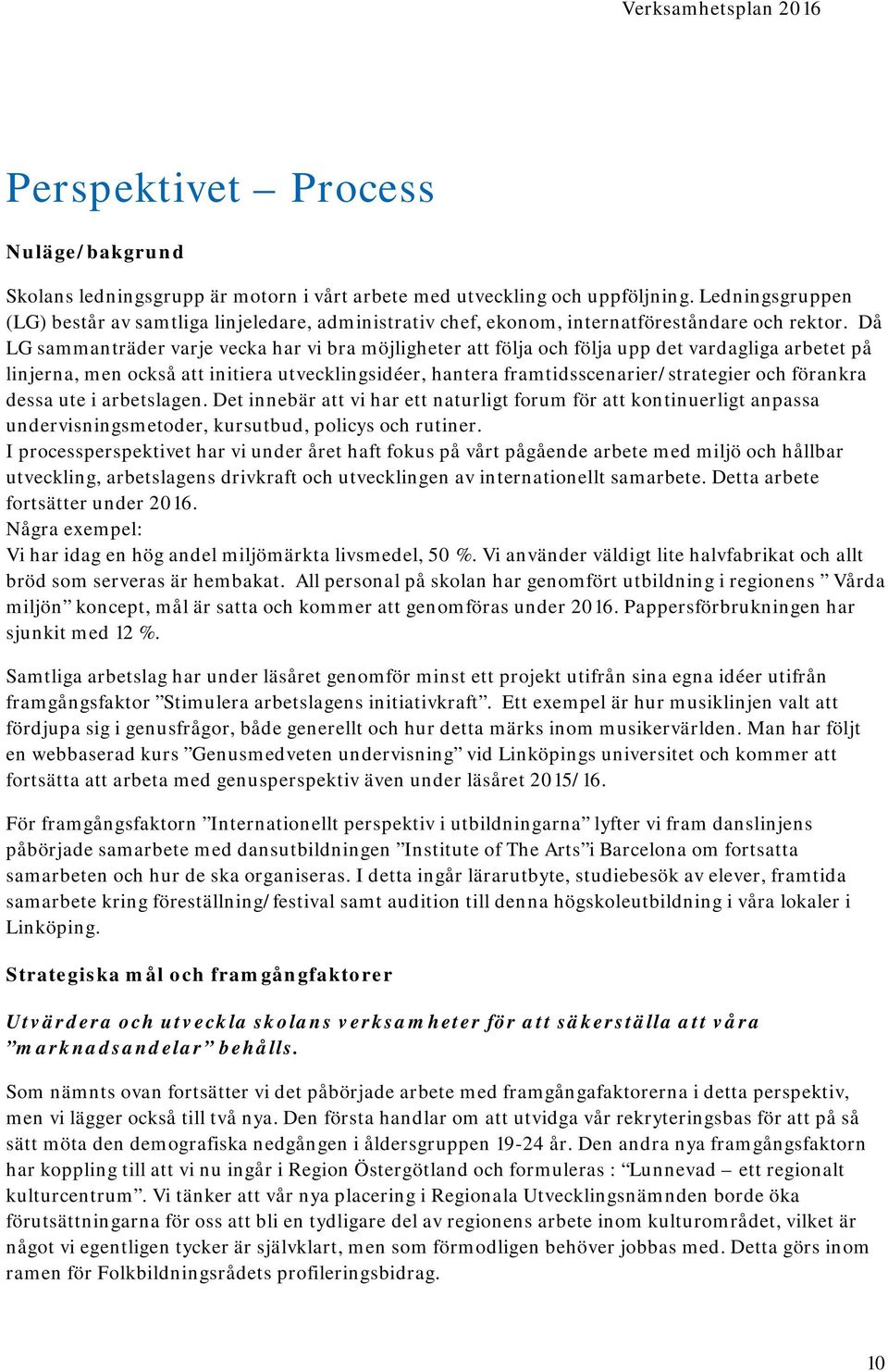 Då LG sammanträder varje vecka har vi bra möjligheter att följa och följa upp det vardagliga arbetet på linjerna, men också att initiera utvecklingsidéer, hantera framtidsscenarier/strategier och