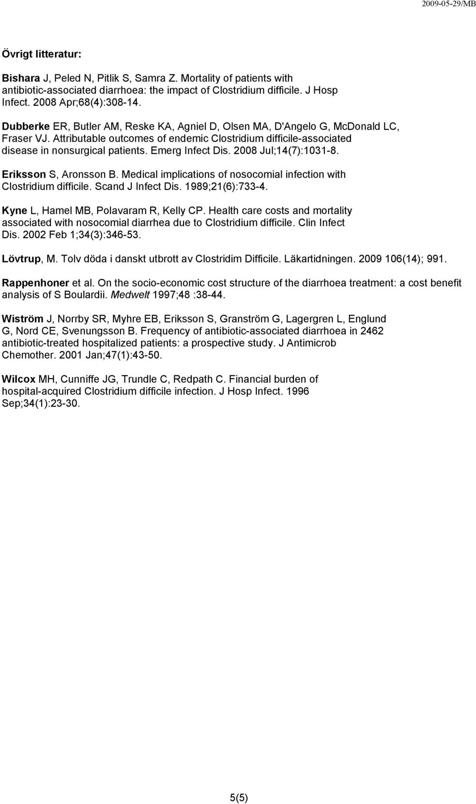 Attributable outcomes of endemic Clostridium difficile-associated disease in nonsurgical patients. Emerg Infect Dis. 2008 Jul;14(7):1031-8. Eriksson S, Aronsson B.