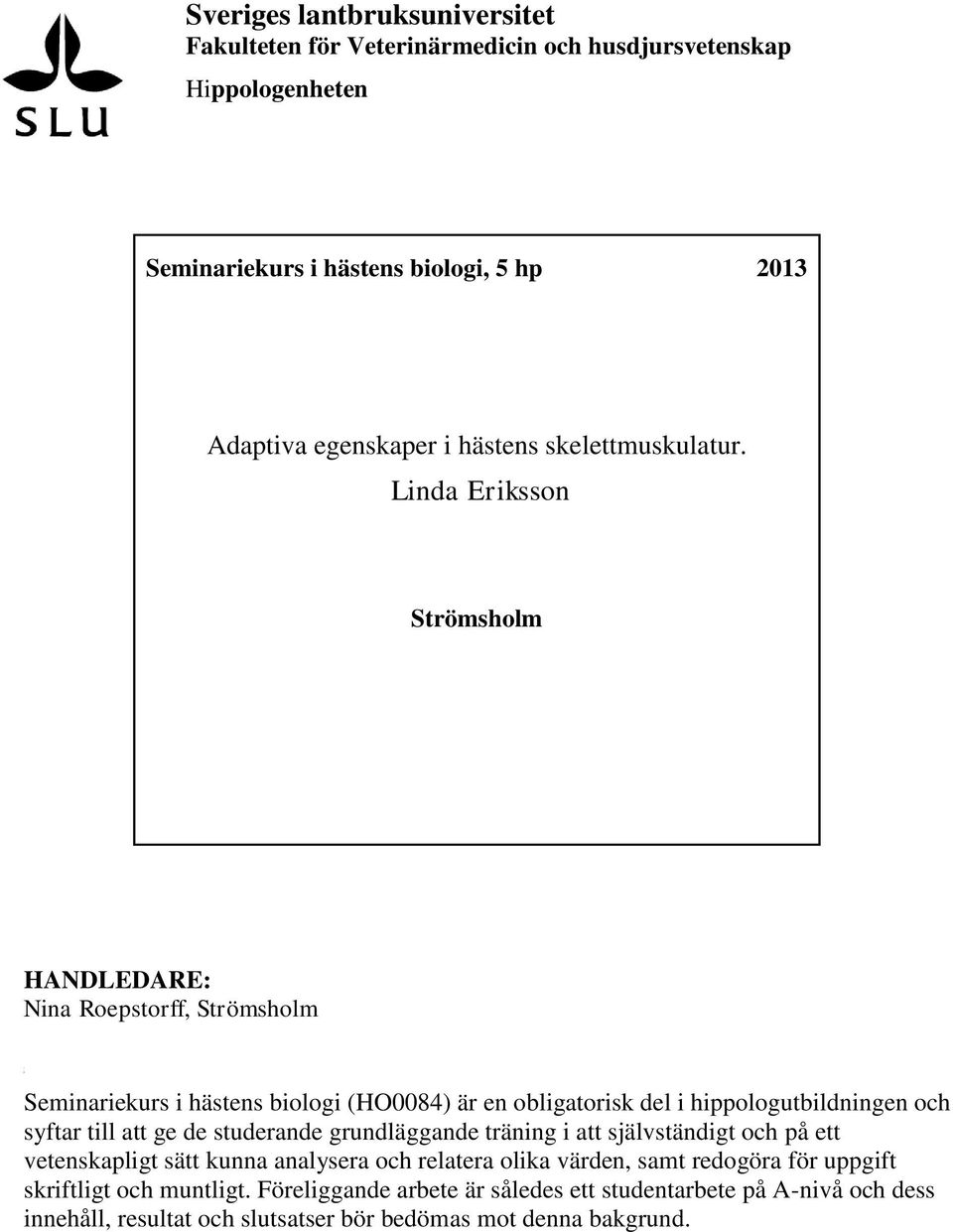 Linda Eriksson Strömsholm HANDLEDARE: Nina Roepstorff, Strömsholm Seminariekurs i hästens biologi (HO0084) är en obligatorisk del i hippologutbildningen och syftar till