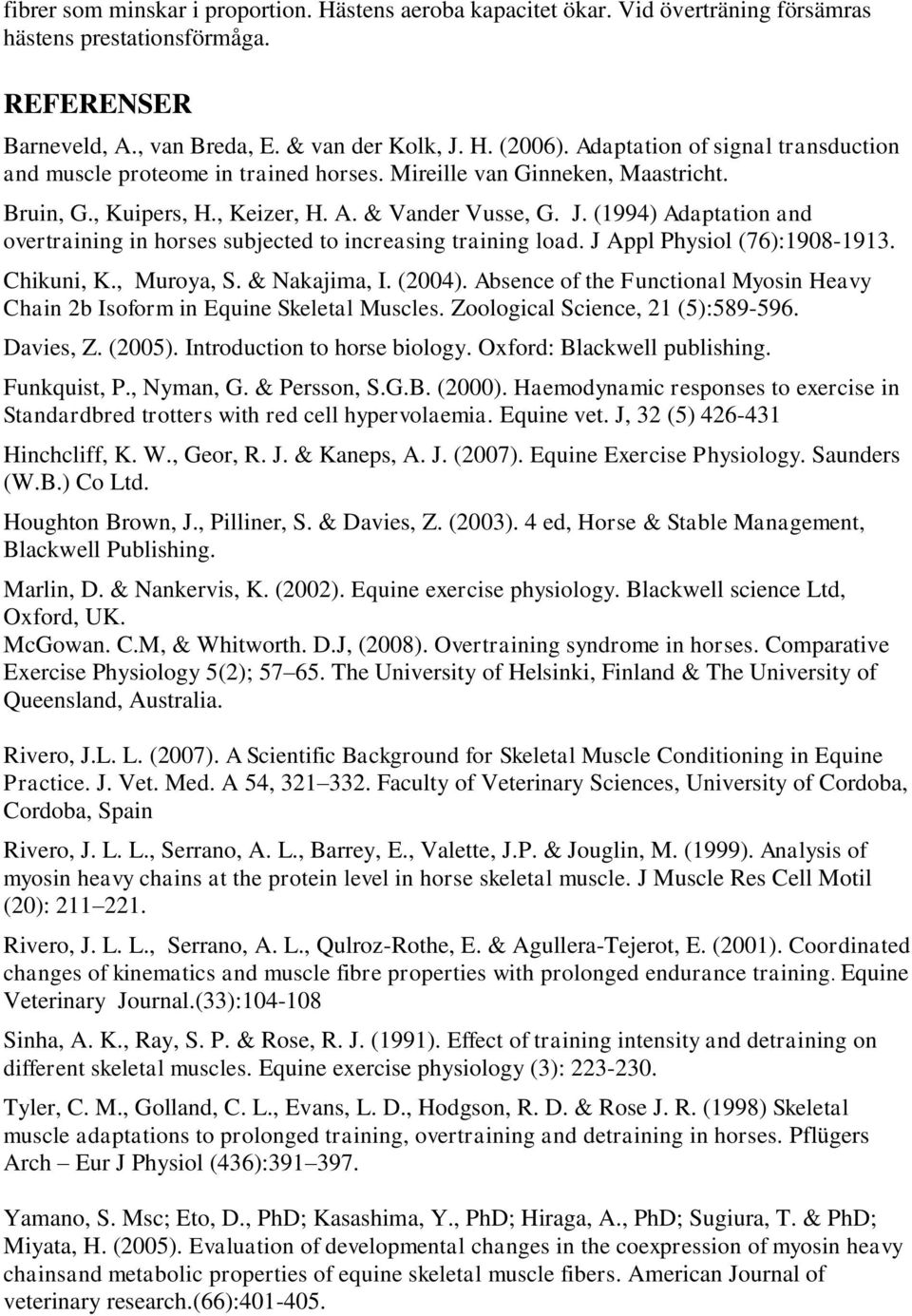 (1994) Adaptation and overtraining in horses subjected to increasing training load. J Appl Physiol (76):1908-1913. Chikuni, K., Muroya, S. & Nakajima, I. (2004).