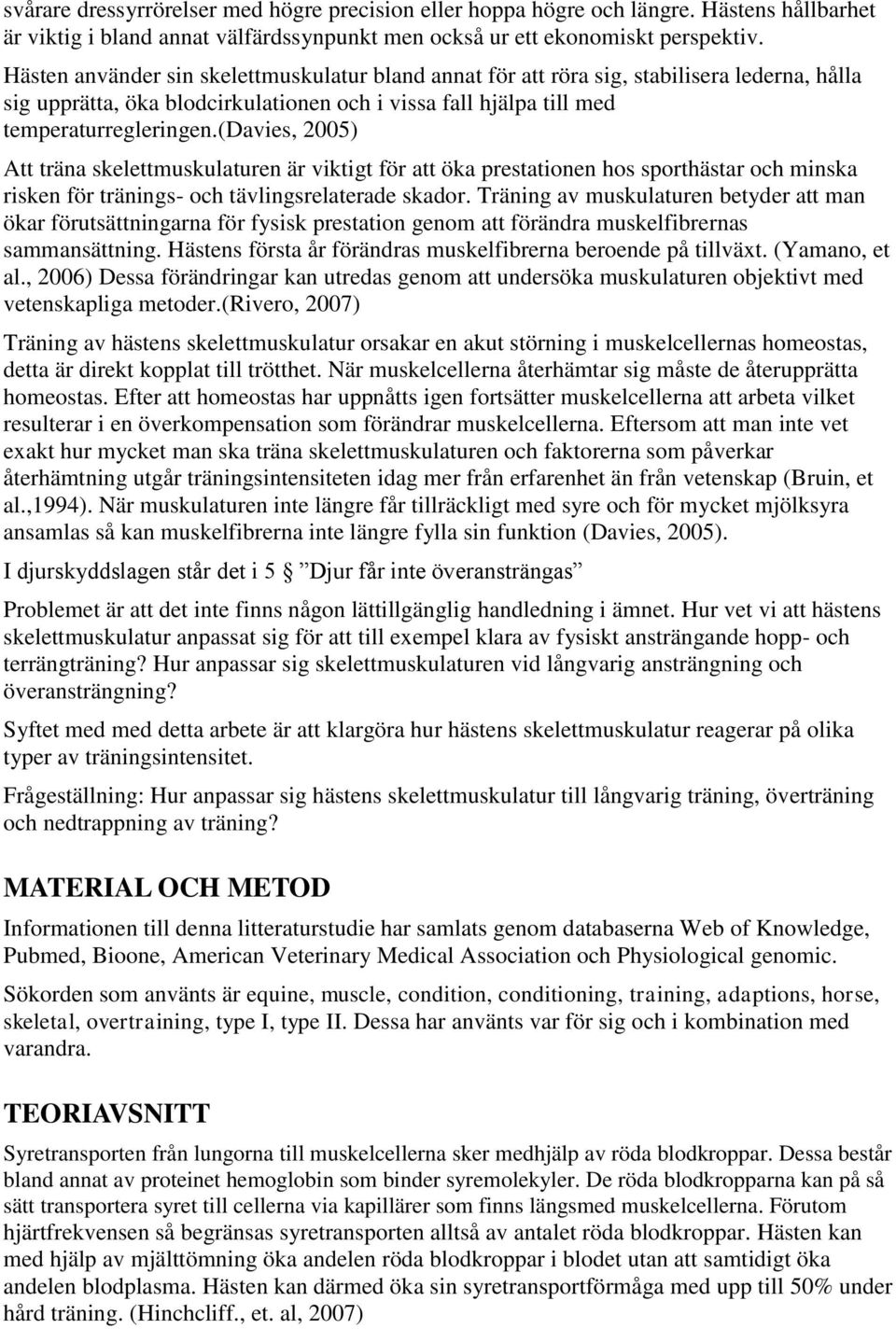 (davies, 2005) Att träna skelettmuskulaturen är viktigt för att öka prestationen hos sporthästar och minska risken för tränings- och tävlingsrelaterade skador.