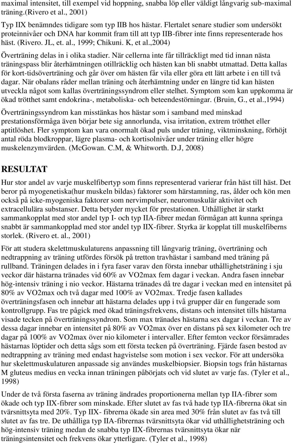 ,2004) Överträning delas in i olika stadier. När cellerna inte får tillräckligt med tid innan nästa träningspass blir återhämtningen otillräcklig och hästen kan bli snabbt utmattad.