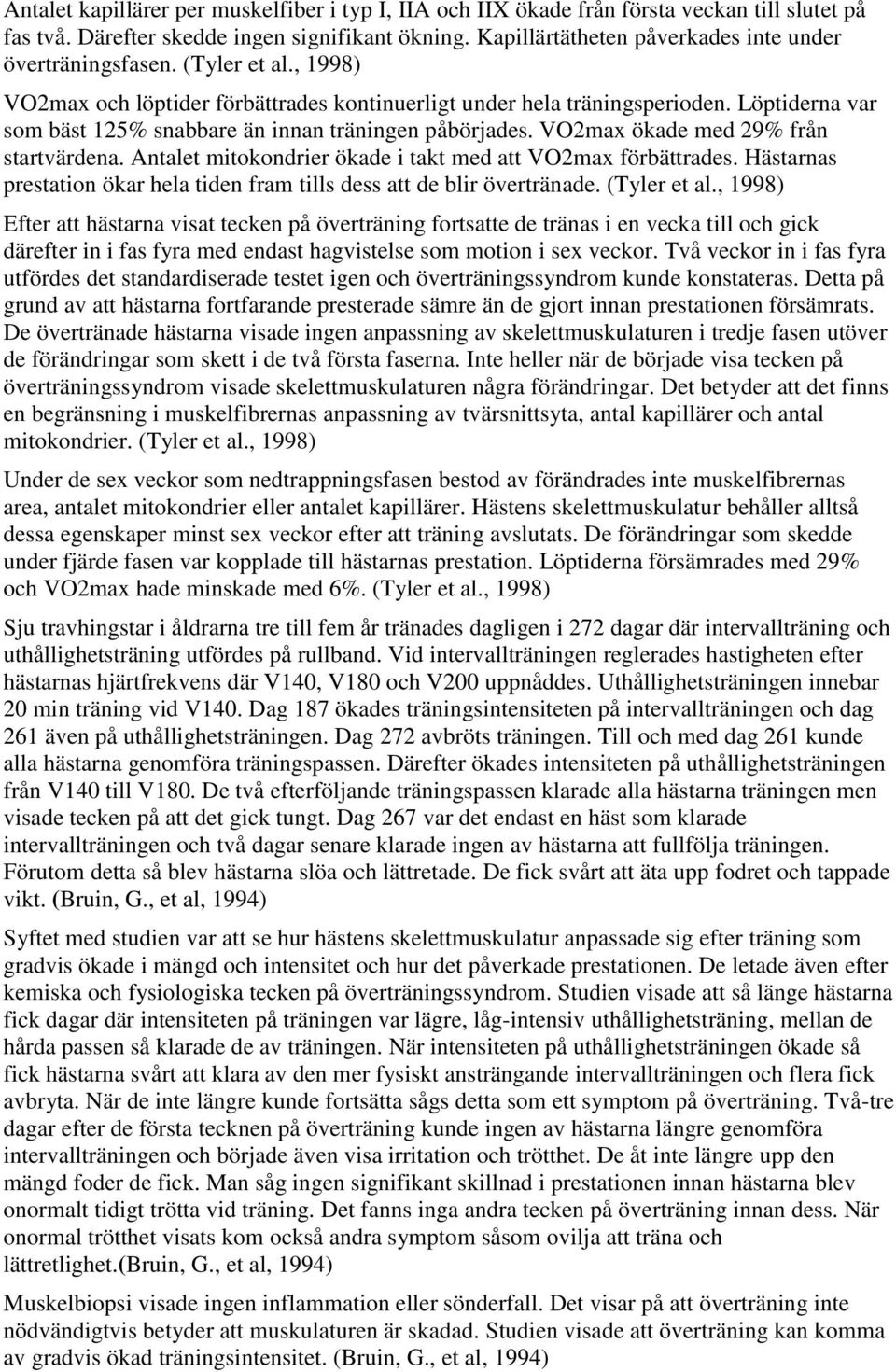 Löptiderna var som bäst 125% snabbare än innan träningen påbörjades. VO2max ökade med 29% från startvärdena. Antalet mitokondrier ökade i takt med att VO2max förbättrades.