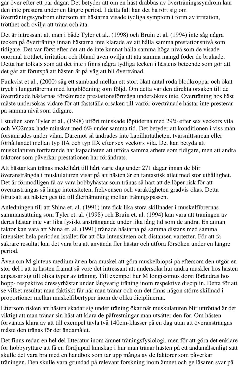 Det är intressant att man i både Tyler et al., (1998) och Bruin et al, (1994) inte såg några tecken på överträning innan hästarna inte klarade av att hålla samma prestationsnivå som tidigare.