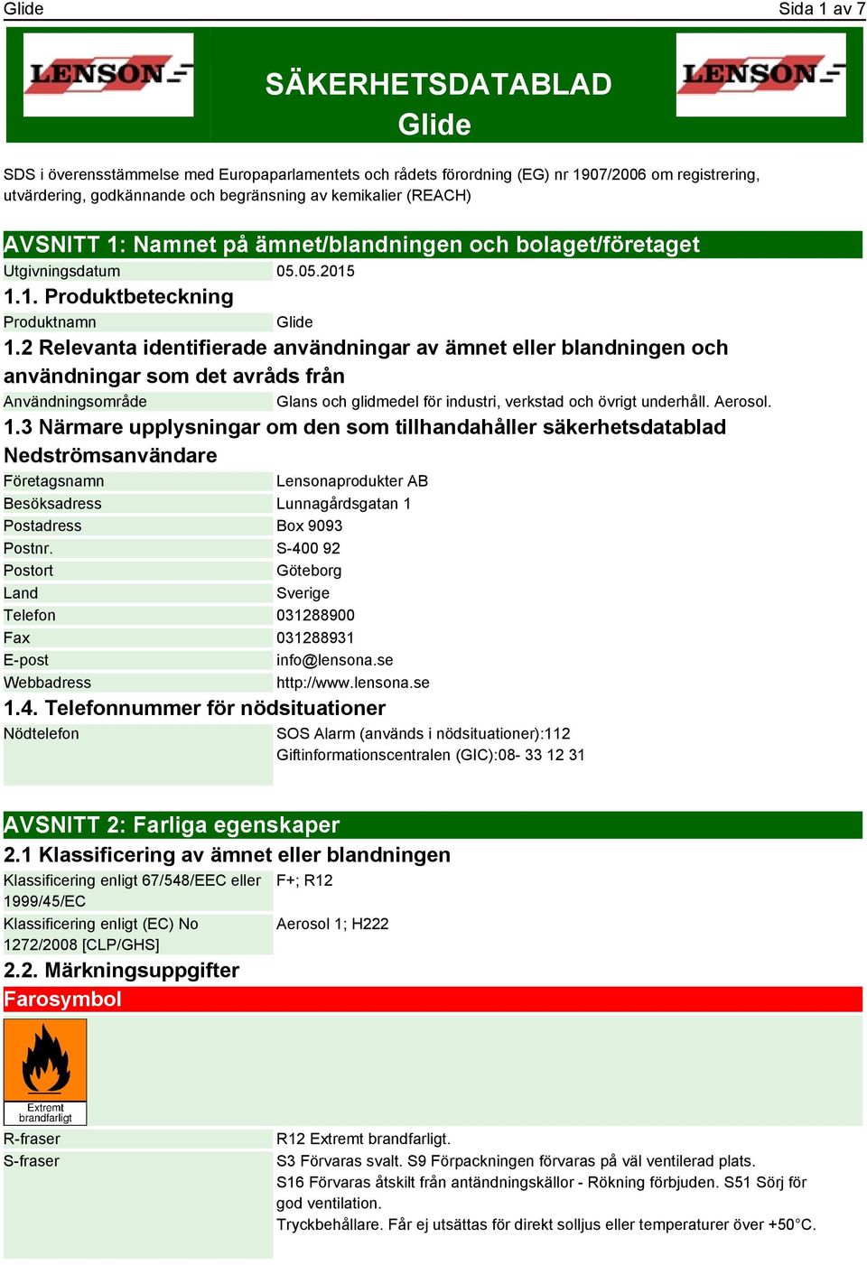 2 Relevanta identifierade användningar av ämnet eller blandningen och användningar som det avråds från Användningsområde Glans och glidmedel för industri, verkstad och övrigt underhåll. Aerosol. 1.