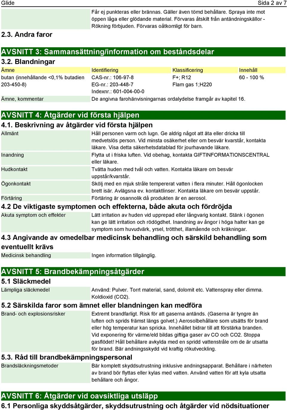 Blandningar Ämne Identifiering Klassificering Innehåll butan (innehållande <0,1% butadien 203-450-8) CAS-nr.: 106-97-8 EG-nr.: 203-448-7 Indexnr.