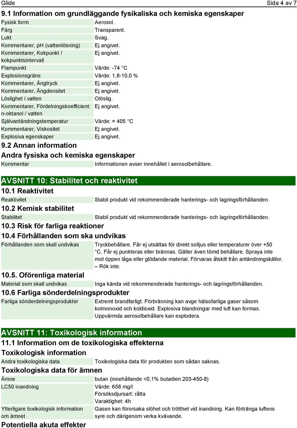 Olöslig. Kommentarer, Fördelningskoefficient: n-oktanol / vatten Självantändningstemperatur Värde: = 405 C Kommentarer, Viskositet Explosiva egenskaper 9.