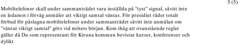 För presidiet råder totalt förbud för påslagna mobiltelefoner under sammanträdet såvitt inte anmälan om