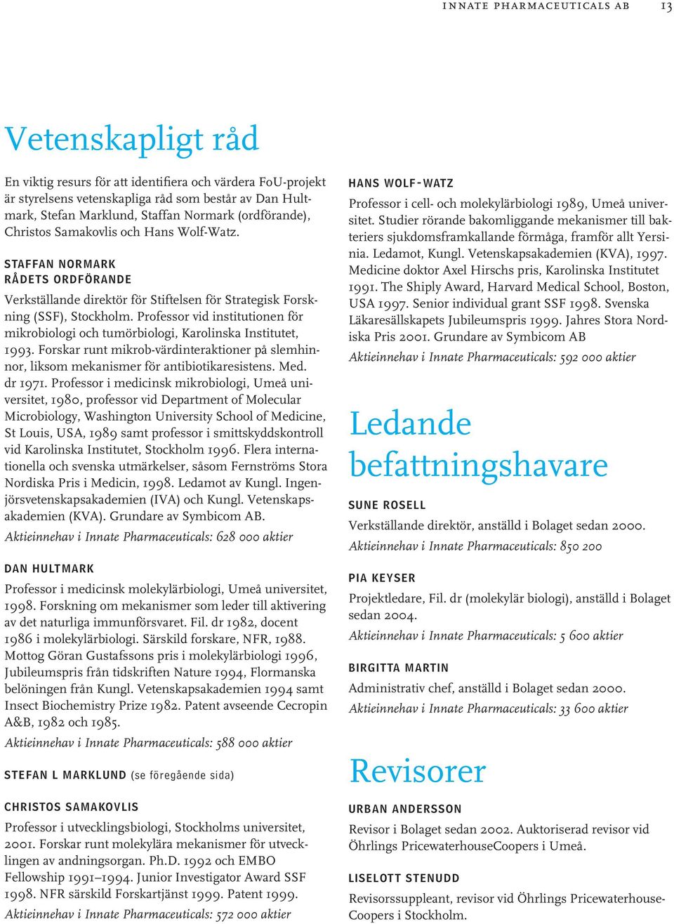 Professor vid institutionen för mikrobiologi och tumörbiologi, Karolinska Institutet, 1993. Forskar runt mikrob-värdinteraktioner på slemhinnor, liksom mekanismer för antibiotikaresistens. Med.