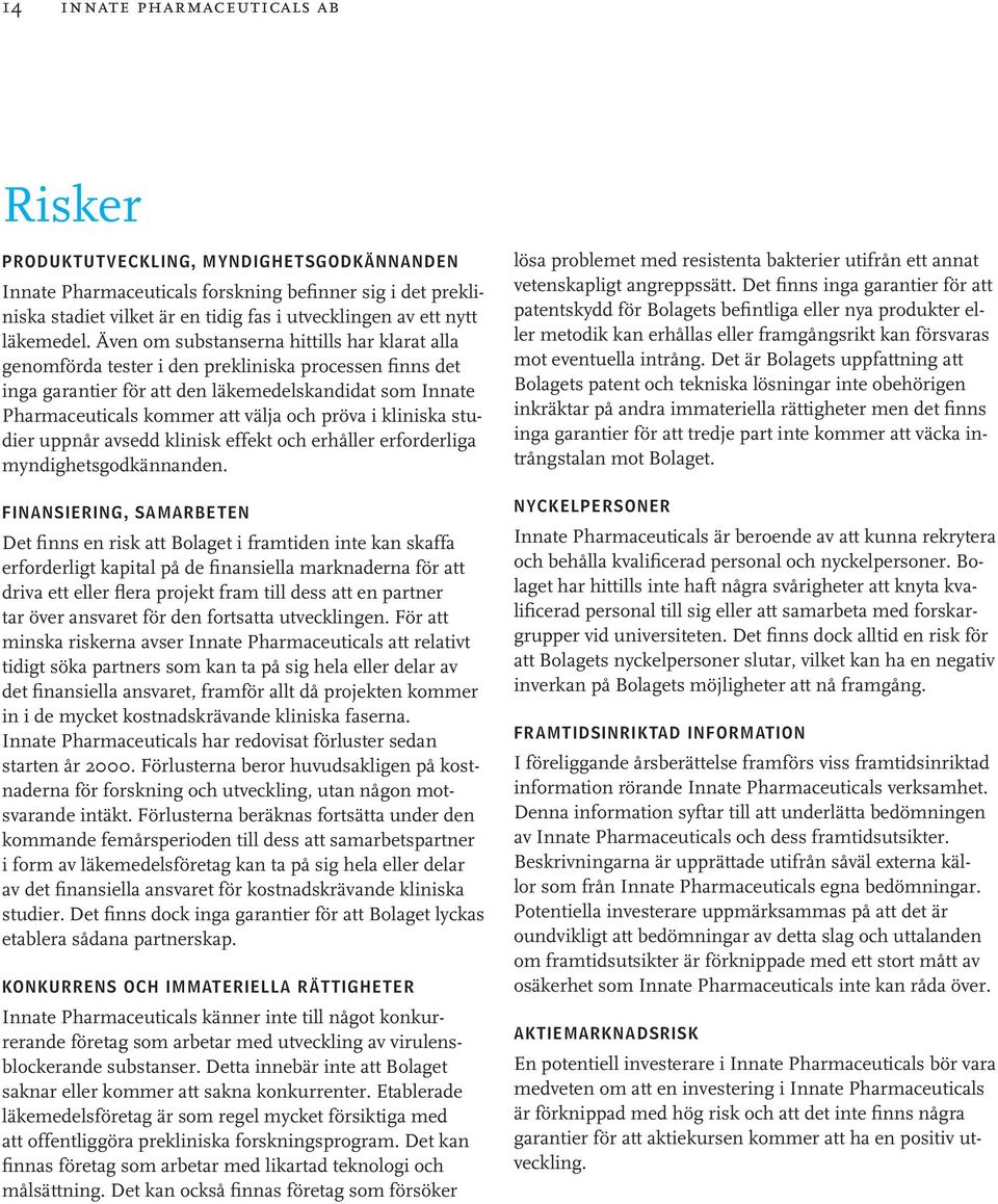 Även om substanserna hittills har klarat alla genomförda tester i den prekliniska processen finns det inga garantier för att den läkemedelskandidat som Innate Pharmaceuticals kommer att välja och